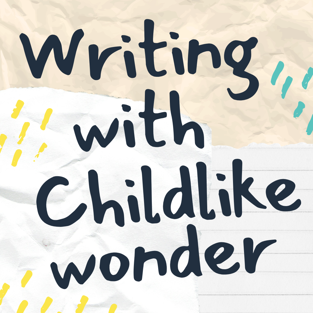 WRITING WITH CHILDLIKE WONDER